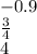 - 0.9 \\ \frac{3}{4} \\ 4