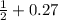 \frac{1}{2} + 0.27