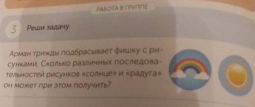 РАБОТА В ГРУППЕ 3 Реши задачу,Арман трижды подбрасывает фишку с ри-сунками. Сколько различных послед