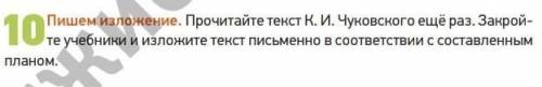 10. Пишем изложение. Прочитайте текст К. И. Чуковского ещё раз. Закрой-те учебники и изложите текст