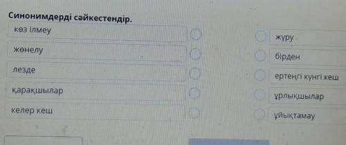 Синонимдерді сәйкестендір. көз ілмеужүружөнелубірденлездеертеңгі күнгі кешқарақшыларұрлықшыларкелер