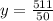 y = \frac{511}{50}