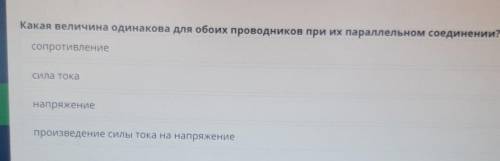 Какая величина одинакова для обоих проводников при их параллельном соединении? сопротивлениеСила ток