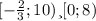 [-\frac{2}{3};10) и [0;8)\\