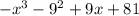 - {x}^{3} - 9^{2} + 9x + 81