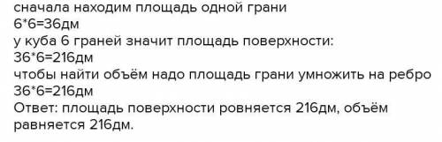 3. Вычислите объём и площадь поверхности куба с ребром6 дм.​