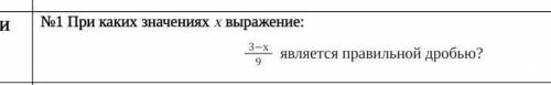 При каких значениях X выражение 3-x/9 является правильной дробью​