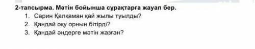 2-тапсырма. Мәтін бойынша сұрақтарға жауап бер. 1. Сарин Қалқаман қай жылы туылды?2. Қандай оқу орны