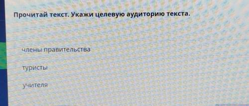 Прочитай текст. Укажи целевую аудиторию текста.Члены правительстватуристыучителя​