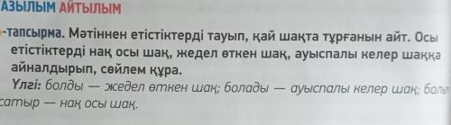 ЖАЗЫЛЫМ АЙТЫЛЫМ 4-тапсырма. Мәтіннен етістіктерді тауып, қай шақта тұрғанын айт. Осыетістіктерді нақ