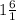 1 \frac{6}{1}