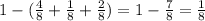 1-(\frac{4}{8} +\frac{1}{8} +\frac{2}{8} )= 1-\frac{7}{8} = \frac{1}{8}