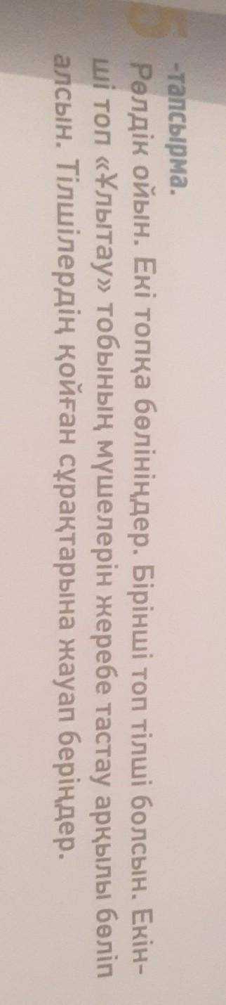 5-тапсырма. Рөлдік ойын. Екі топқа бөлініңдер. Бірінші топ тілші болсын. Екін-ші топ «Ұлытау» тобыны