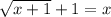 \sqrt{x + 1} + 1 = x