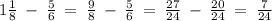 1 \frac{1}{8} \: - \: \frac{5}{6} \: = \: \frac{9}{8} \: - \: \frac{5}{6} \: = \: \frac{27}{24} \: - \: \frac{20}{24} \: = \: \frac{7}{24}