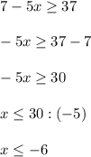 7-5x\geq 37\\\\-5x\geq 37-7\\\\-5x\geq 30\\\\x\leq 30:(-5)\\\\x\leq -6\\