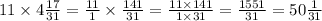 11 \times 4\frac{17}{31} = \frac{11}{1} \times \frac{141}{31} = \frac{11 \times 141}{1 \times 31} = \frac{1551}{31} = 50 \frac{1}{31}