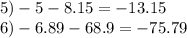 5) - 5 - 8.15 = - 13.15 \\ 6) - 6.89 - 68.9 = - 75.79