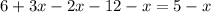 6 + 3x - 2x - 12 - x = 5 - x