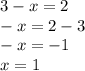 3 - x = 2 \\ - x = 2 - 3 \\ - x = - 1 \\ x = 1