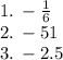 1. \: - \frac{1}{6} \\ 2. \: - 51 \\ 3. \: - 2.5