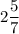 2\dfrac{5}{7}