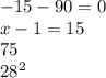 - 15 - 90 = 0 \\ x - 1 = 15 \\ 75 \\ {28}^{2}