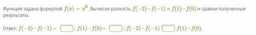 Функция задана формулой f(x)=x6. Вычисли разность f(−2)−f(−1) и f(1)−f(0) и сравни полученные резуль