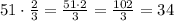 51 \cdot \frac{2}{3}=\frac{51 \cdot 2}{3} = \frac{102}{3}=34