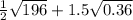 \frac{1}{2} \sqrt{196} + 1.5 \sqrt{0.36}