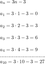 a_{n}=3n-3\\\\a_1=3\cdot 1-3=0\\\\a_2=3\cdot 2-3=3\\\\a_3=3\cdot 3-3=6\\\\a_4=3\cdot 4-3=9\\.................................\\a_{10}=3\cdot 10-3=27