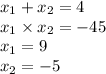 x _1 + x_2 = 4 \\ x_1 \times x_2 = - 45 \\ x_1= 9 \\ x_2 = - 5