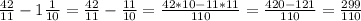 \frac{42}{11}-1\frac{1}{10} =\frac{42}{11} -\frac{11}{10} =\frac{42*10-11*11}{110} = \frac{420-121}{110} =\frac{299}{110}