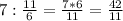 7:\frac{11}{6} =\frac{7*6}{11}=\frac{42}{11}