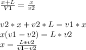 \frac{x+L}{V1} =\frac{x}{v2} \\\\v2*x+v2*L=v1*x\\x(v1-v2)= L*v2\\x=\frac{L*v2}{v1-v2}