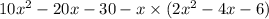 10x {}^{2} - 20x - 30 - x \times (2x {}^{2} - 4x - 6)