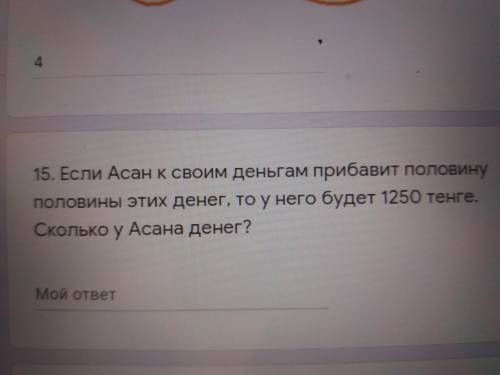 Если Асан прибавит к своим деньгам половину половину денег то у него будет 1250 денег Сколько было д