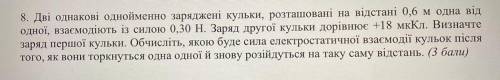 Дві однакові однойменно заряджені кульки, розташовані на відстані 0,6 м одна ВІД одної, взаємодіють