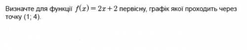 Визначте для функції f(x)=2x+2 первісну, графік якої проходить через точку (1;4)