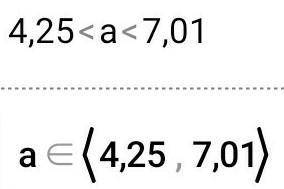 а то не охота от МАТЕМАТИЧКИ по ебалу получать 4,25<a<7,01​