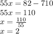 55x = 82 - 710 \\ 55x = 110 \\ x = \frac{110}{55} \\ x = 2