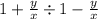 1 + \frac{y}{x} \div 1 - \frac{y}{x}