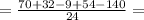 = \frac{70+32-9+54-140}{24} =