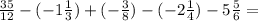 \frac{35}{12} - (-1\frac{1}{3} ) + (-\frac{3}{8} ) - (-2\frac{1}{4}) - 5\frac{5}{6} =