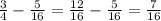 \frac{3}{4} -\frac{5}{16} =\frac{12}{16} -\frac{5}{16}=\frac{7}{16}