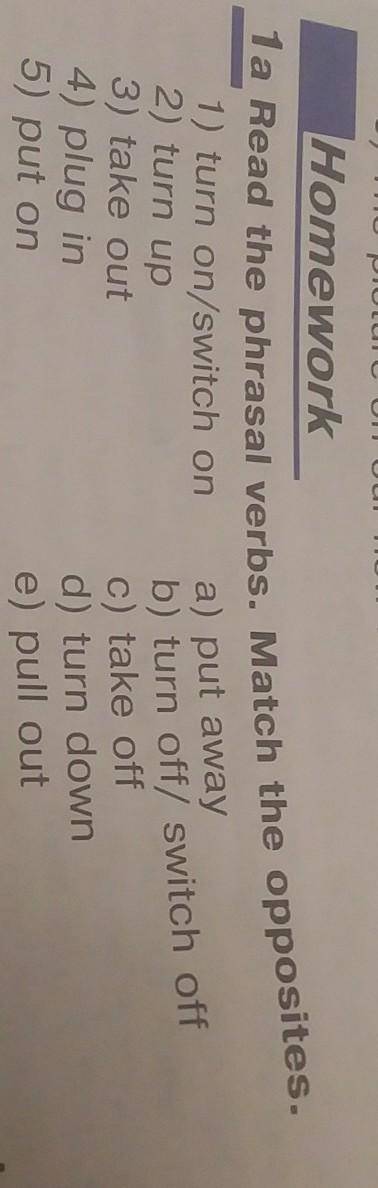 1) turn on/switch on away.2)turn up3) take out4) plug in5)put ona)put awayb)turn off/switch offc)tak