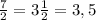 \frac{7}{2} = 3\frac{1}{2} = 3,5