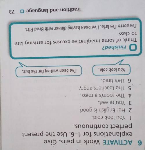 6 ACTIVATE Work in pairs. Give explanations for 1-6. Use the presentperfect continuous.1 You look co