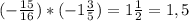 ( -\frac{15}{16}) * ( -1\frac{3}{5} ) =1\frac{1}{2} =1,5