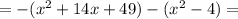 =-(x^{2} +14x+49)-(x^{2} -4) =